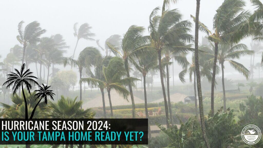 Hurricane Season 2024 - is your Tampa Bay home ready yet? All Around your House Handyman Company in Tampa Bay