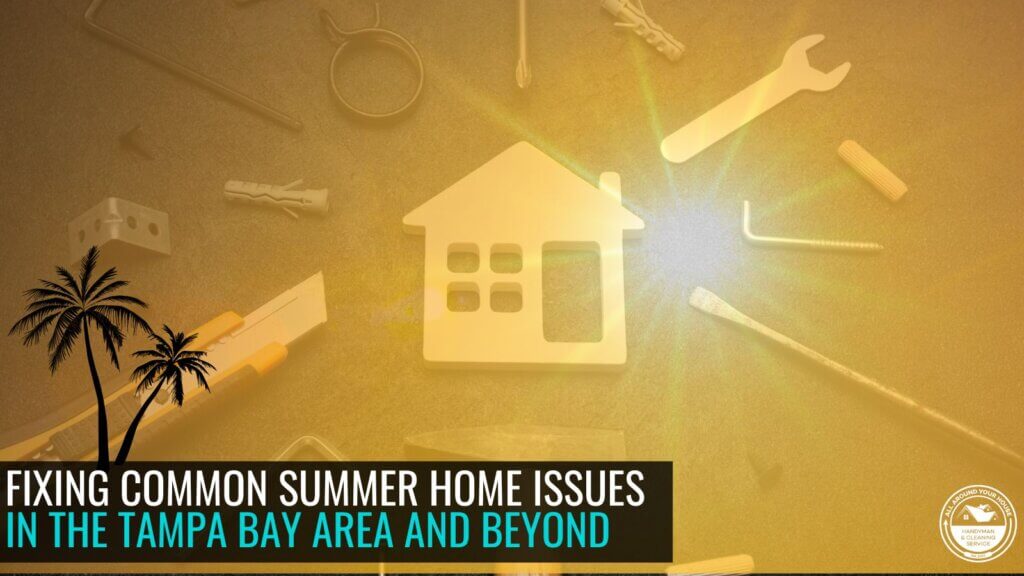Fixing Summer Home Issues in Tampa Bay - a Handyman Guide by All Around your House